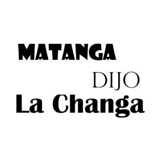 Matanga dijo la Changa