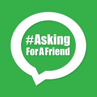 #AskingForAFriend