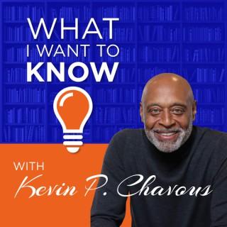 What I Want to Know with Kevin P. Chavous