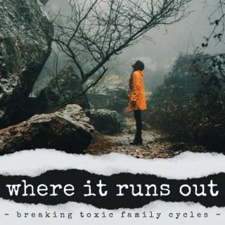 Where It Runs Out - Breaking Toxic Family Cycles