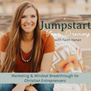 Jumpstart Your Dreams with Faith Hanan | Marketing, Mindset, & Spiritual Growth for Christian Business Owners