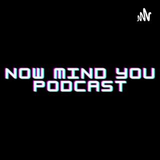 Now Mind You Podcast