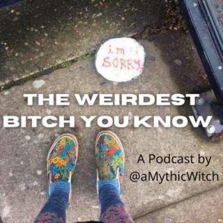 The Weirdest Bitch You Know