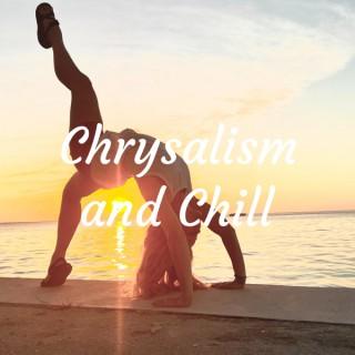 Chrysalism and Chill