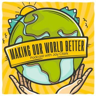 Making Our World Better with Jay Clark