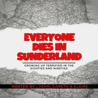 Everyone Dies In Sunderland: A podcast about growing up terrified in the eighties and nineties