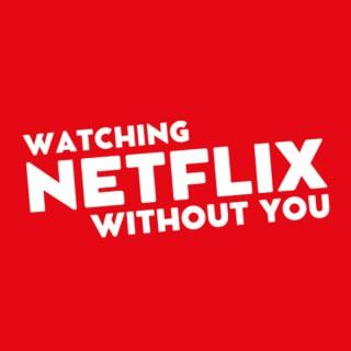 Watching Netflix Without You