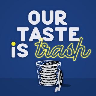 Our Taste Is Trash