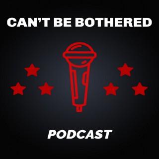 Can't Be Bothered Podcast