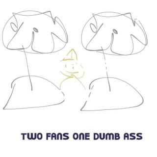 2 Fan's, 1 Dumbass