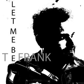 Let Me Be (T)Frank