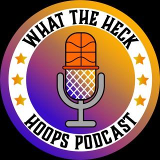 What The Heck Hoops Podcast