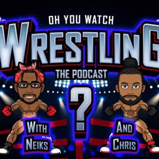 Oh You Watch Wrestling Podcast with Neiks and Chris