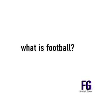 What is Football? A Football Global Podcast
