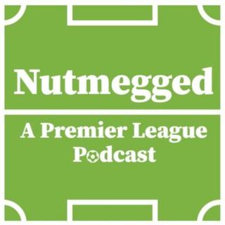 Nutmegged: A Premier League Podcast