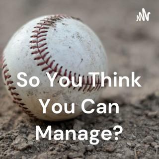 So You Think You Can Manage?