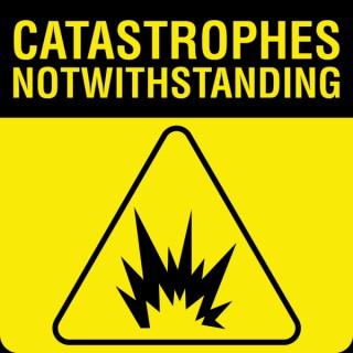 Catastrophes Notwithstanding