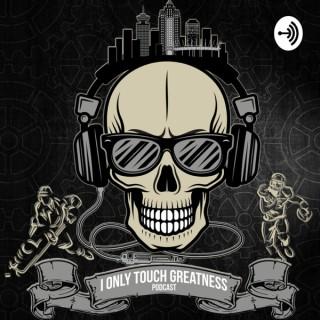 I Only Touch Greatness Podcast