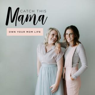 Catch This Mama - OWN YOUR MOM LIFE