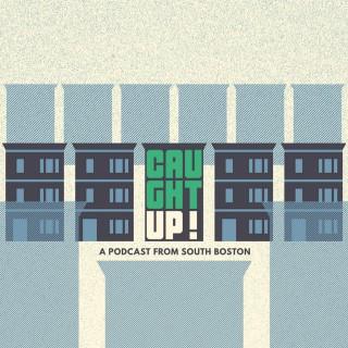 Caught Up: A Podcast From South Boston