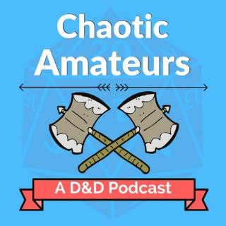 Chaotic Amateurs: A D&D Podcast