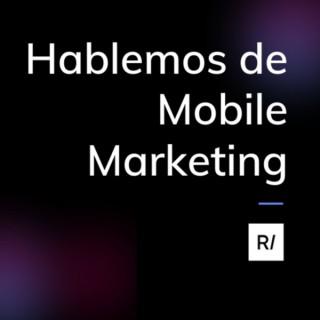 Hablemos de Mobile Marketing