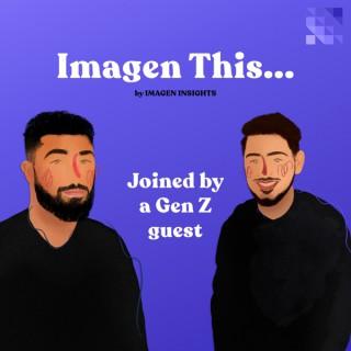 Imagen this - the podcast for all things Gen Z