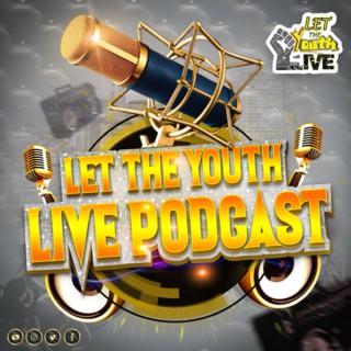 LET THE YOUTH LIVE PODCAST