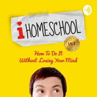 I Homeschool (How to do it without losing your mind)