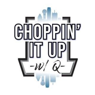 Choppin It Up w/ Q