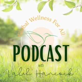 Global Wellness For All Podcast w/ Laleh Hancock