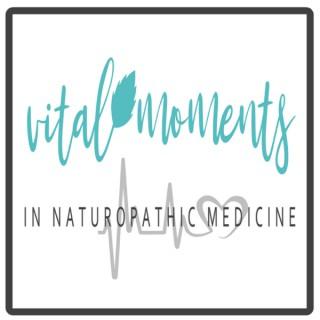 Vital Moments In Naturopathic Medicine
