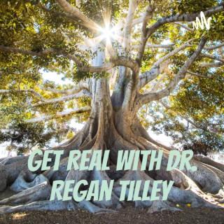 Get Real with Dr. Regan Tilley