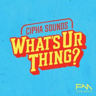 Cipha Sounds What's Ur Thing