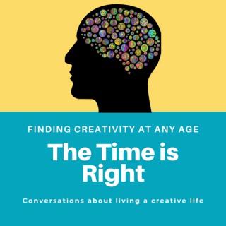 The Time is Right Living a Creative Life