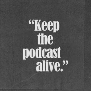 Keep The Podcast Alive