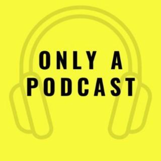 Only A Podcast