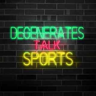Degenerates talk Sports
