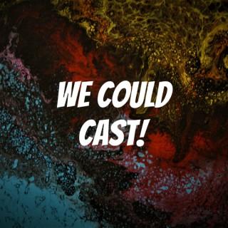 We Could Cast!