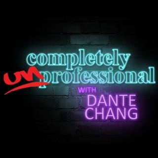 Completely Unprofessional w/ Dante Chang