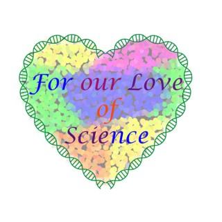 For our Love of Science