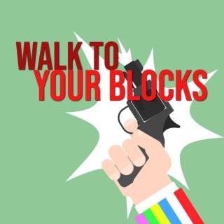 Walk To Your Blocks