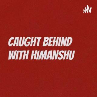 Caught Behind with Himanshu