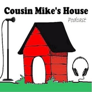 Cousin Mike's House Podcast