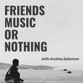 Friends, Music or Nothing
