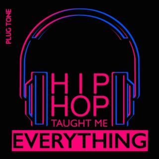 Hip Hop Taught Me Everything