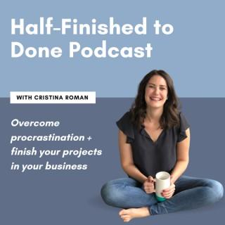 Half-Finished to Done Podcast with Cristina Roman, Life Coach for Procrastinating Business Owners