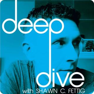 Deep Dive with Shawn C. Fettig