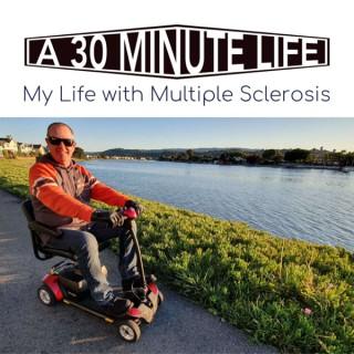 A 30 Minute Life, a life with Multiple Sclerosis and Chronic Pain by Robert Joyce