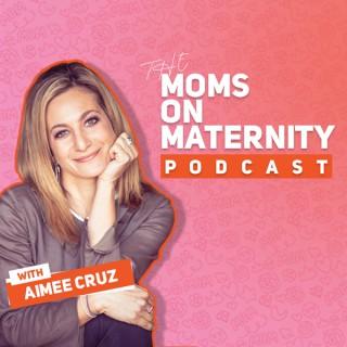 The Moms on Maternity Podcast with Aimee Cruz